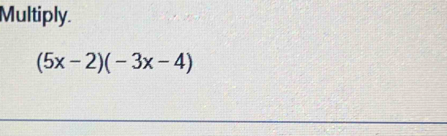 Multiply.
(5x-2)(-3x-4)