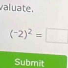 valuate.
(-2)^2=□
Submit