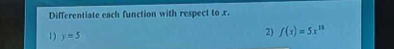 Differentiate each function with respect to r. 
1) y=5
2) f(x)=5x^(18)