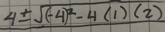 4± sqrt((-4)^2)-4(1)(2)