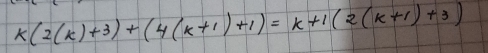 k(2(k)+3)+(4(k+1)+1)=k+1(2(k+1)+3)