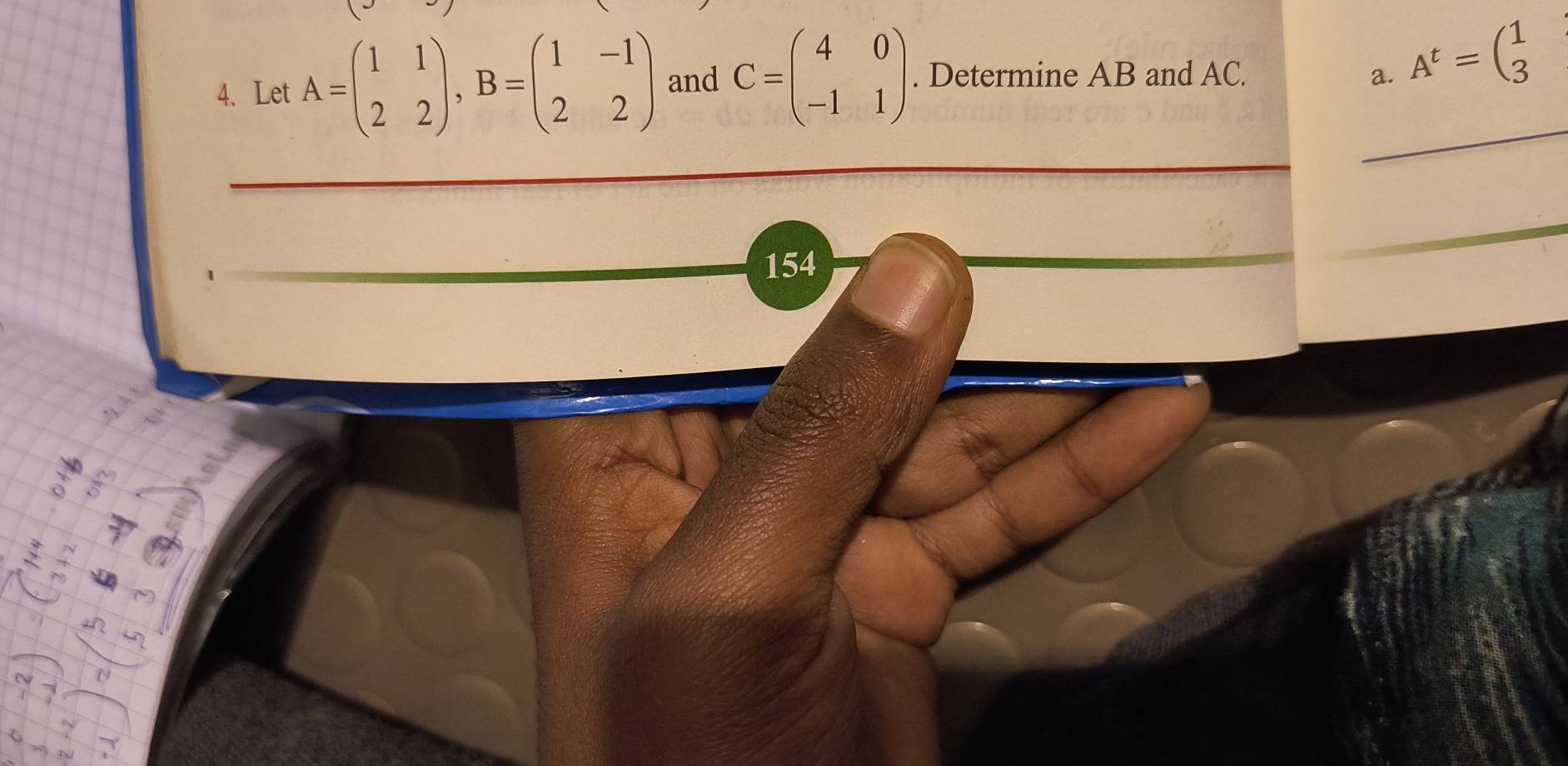 Let A=beginpmatrix 1&1 2&2endpmatrix , B=beginpmatrix 1&-1 2&2endpmatrix and C=beginpmatrix 4&0 -1&1endpmatrix. Determine AB and AC. a. A^t=beginpmatrix 1 3endpmatrix
154