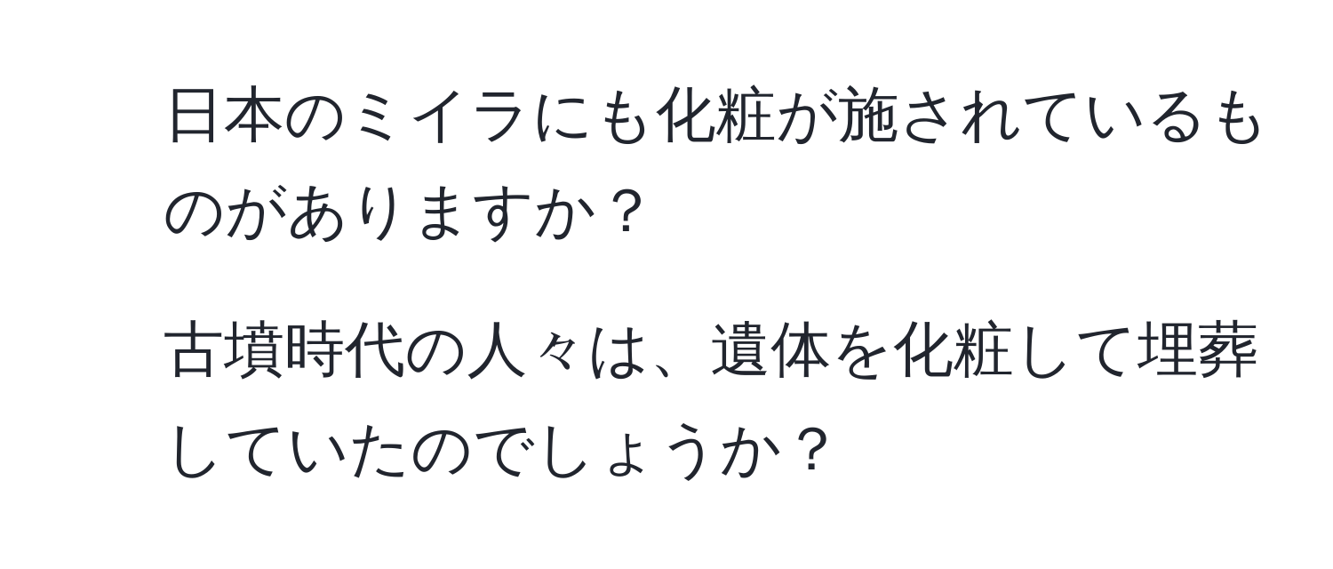 日本のミイラにも化粧が施されているものがありますか？  
2. 古墳時代の人々は、遺体を化粧して埋葬していたのでしょうか？