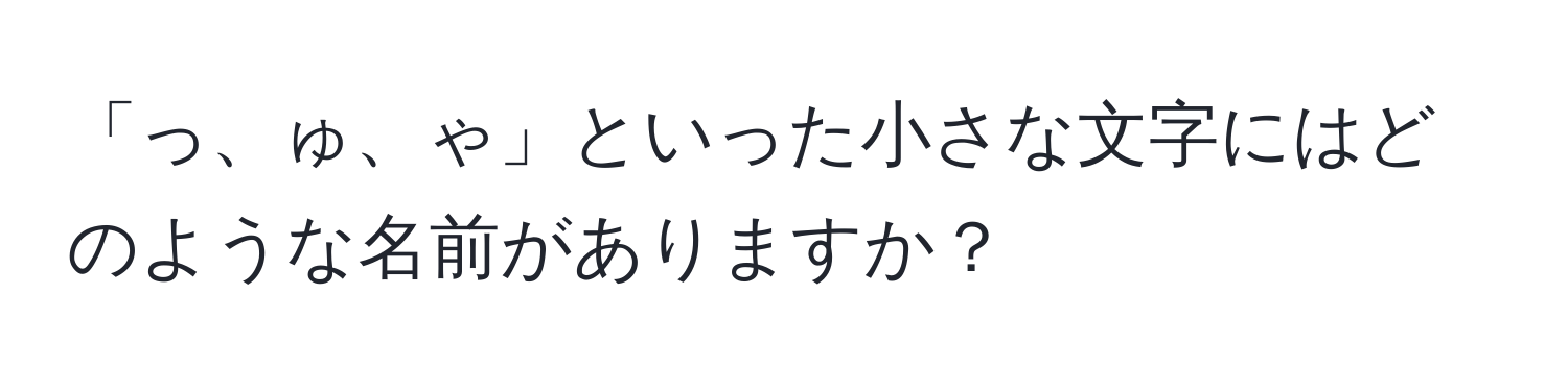 「っ、ゅ、ゃ」といった小さな文字にはどのような名前がありますか？