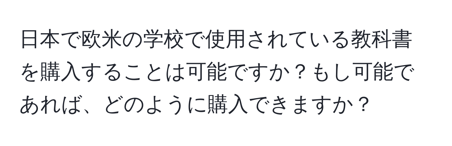 日本で欧米の学校で使用されている教科書を購入することは可能ですか？もし可能であれば、どのように購入できますか？