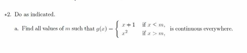 Do as indicated. 
a. Find all values of m such that g(x)=beginarrayl x+1ifx m,endarray. is continuous everywhere.