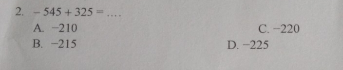 -545+325= _ 
A. −210 C. −220
B. −215 D. −225