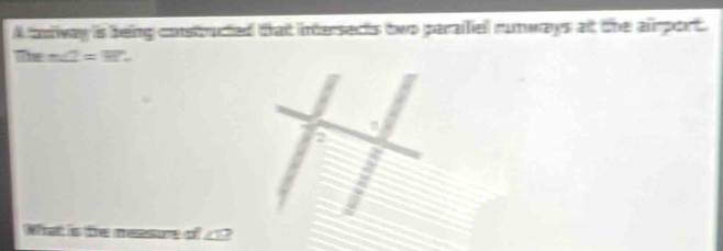 A bniway is being constructed that intersedts two paraifel runways at the alrport. 
T he m∠ 2=37°
Whatt is te measure of ∠ 1?