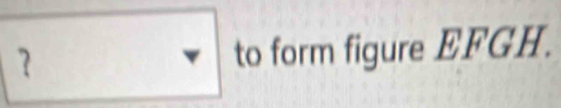 to form figure EFGH.