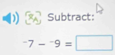 Subtract:
^-7-^-9=□