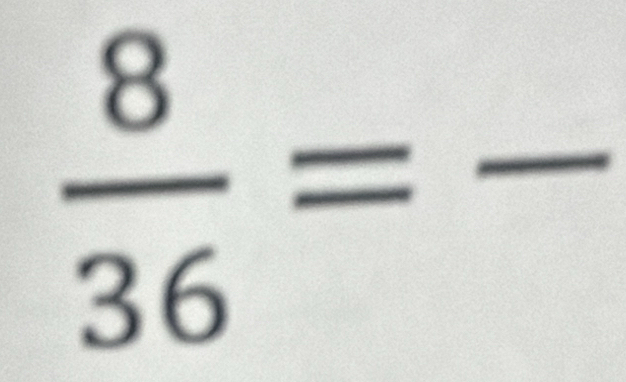  8/36 =frac 