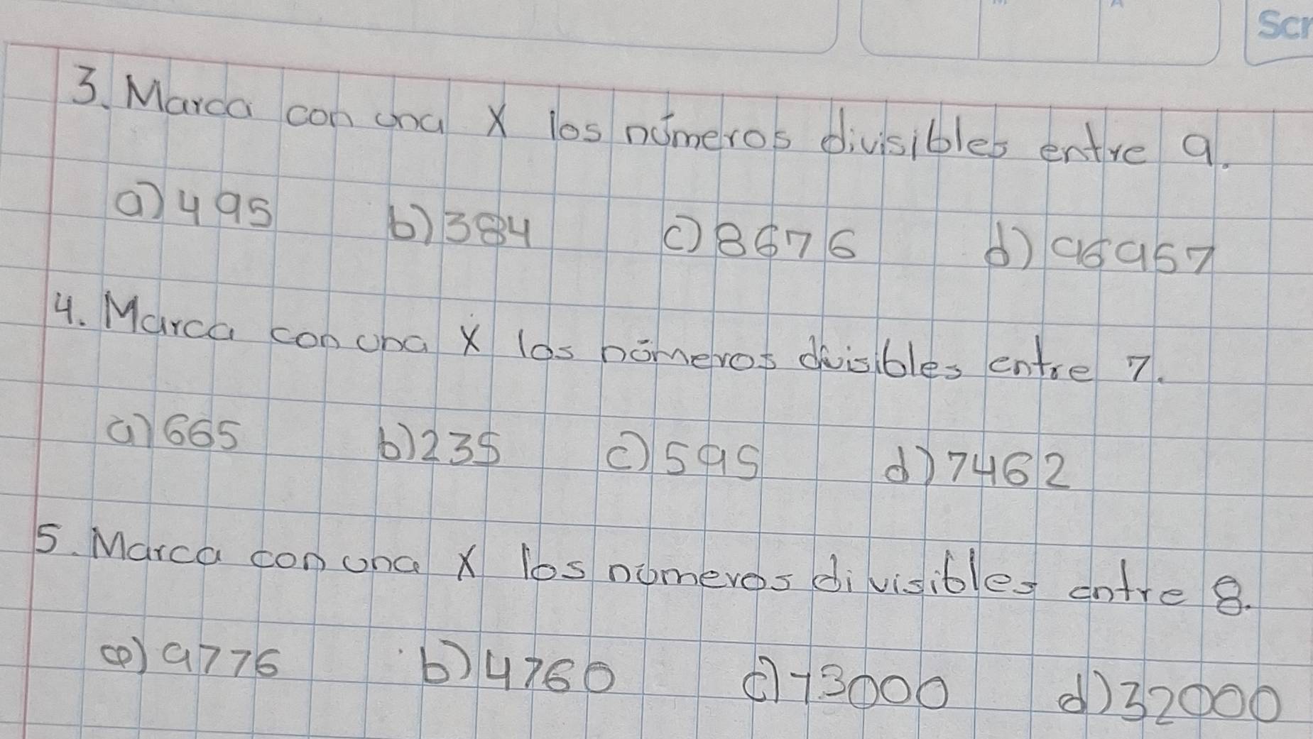 Marca con ana X los nimeros divisibles entre a.
() y9s 6) 384 (8676 () asas?
4. Marca con cha X las homeros dvisibles entre 7
a) 665 6) 235 c59s
() 7462
5. Marca con ona X los nomeves divisibles cntre 8
b) 4760
() a776 ② 73000
() 32000