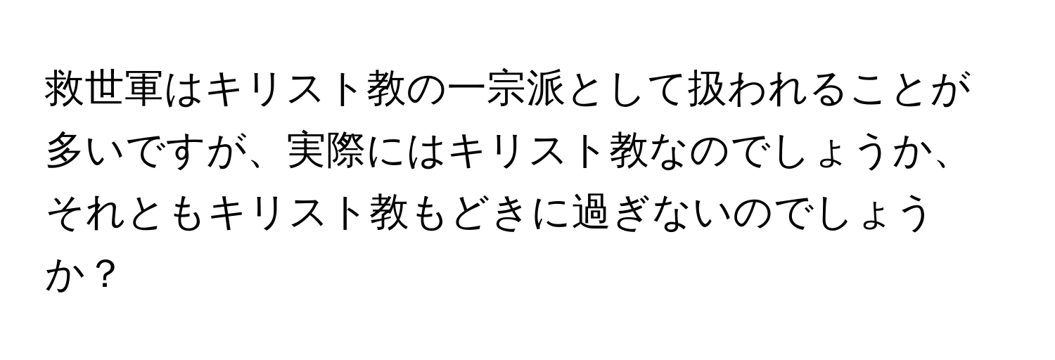 救世軍はキリスト教の一宗派として扱われることが多いですが、実際にはキリスト教なのでしょうか、それともキリスト教もどきに過ぎないのでしょうか？