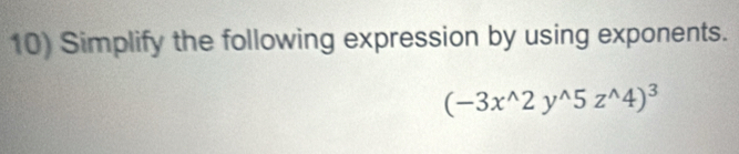 Simplify the following expression by using exponents.
(-3x^(wedge)2y^(wedge)5z^(wedge)4)^3