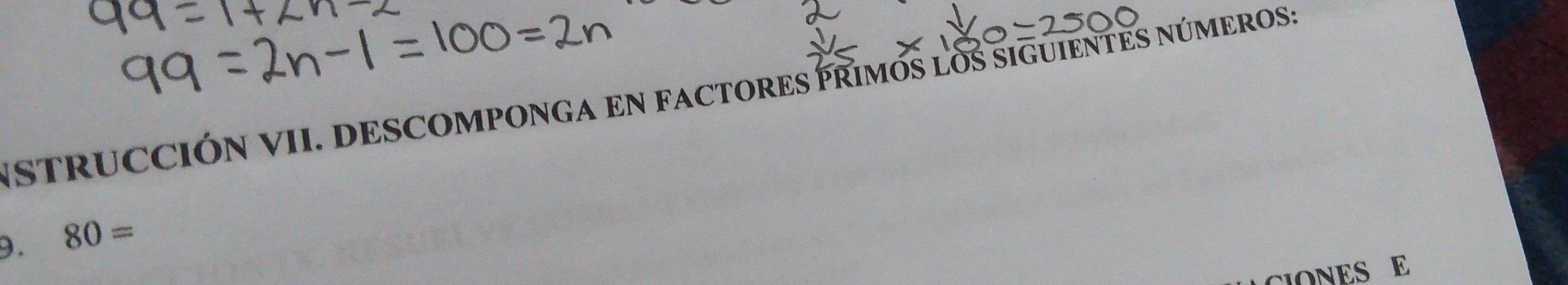 ISTRUCCIÓN VII. DESCOMPONGA EN FACTORES PRIMOS LOS SIGUIENTES NÚMEROS: 
9. 80=
CIONES E