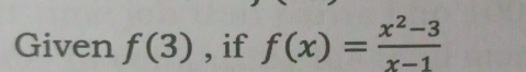 Given f(3) , if f(x)= (x^2-3)/x-1 