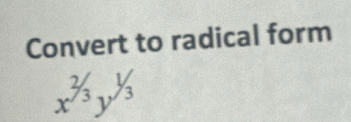 Convert to radical form 
x^(^2/_3)y^(^1/_3)