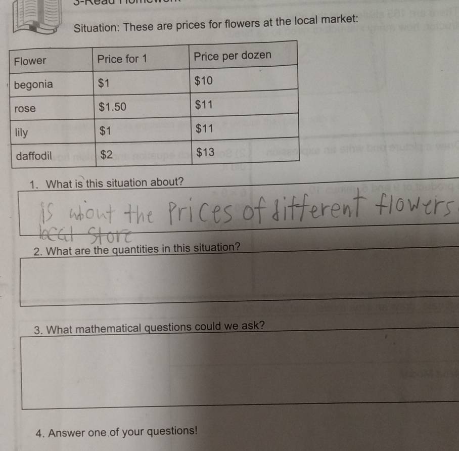 Situation: These are prices for flowers at the local market: 
1. What is this situation about? 
2. What are the quantities in this situation? 
3. What mathematical questions could we ask? 
4. Answer one of your questions!