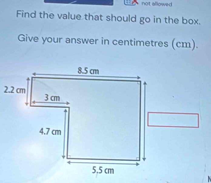 not allowed 
Find the value that should go in the box. 
Give your answer in centimetres (cm).