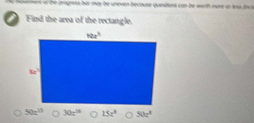 he progress bar may be uneven because questions can be worth more or less finc
Find the area of the rectangle.
50z^(15) 30z^(16) 15z^8 50z^8