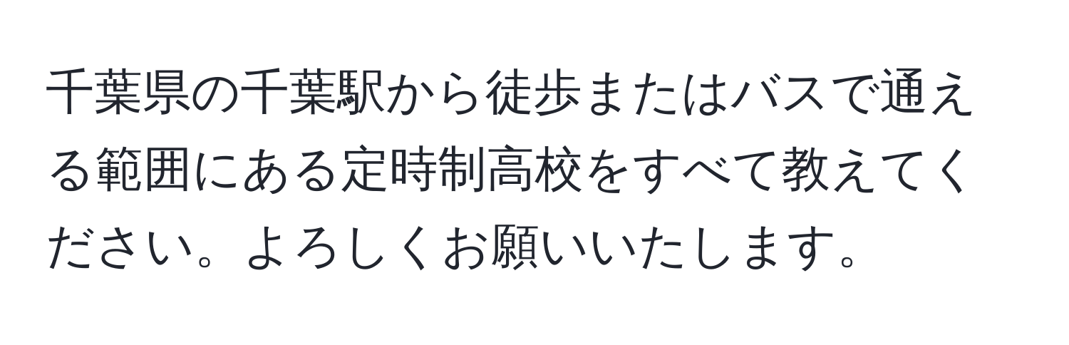 千葉県の千葉駅から徒歩またはバスで通える範囲にある定時制高校をすべて教えてください。よろしくお願いいたします。