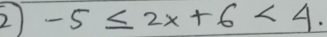 2 -5≤ 2x+6<4</tex>.