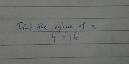 Find the value of x.
4^x=16