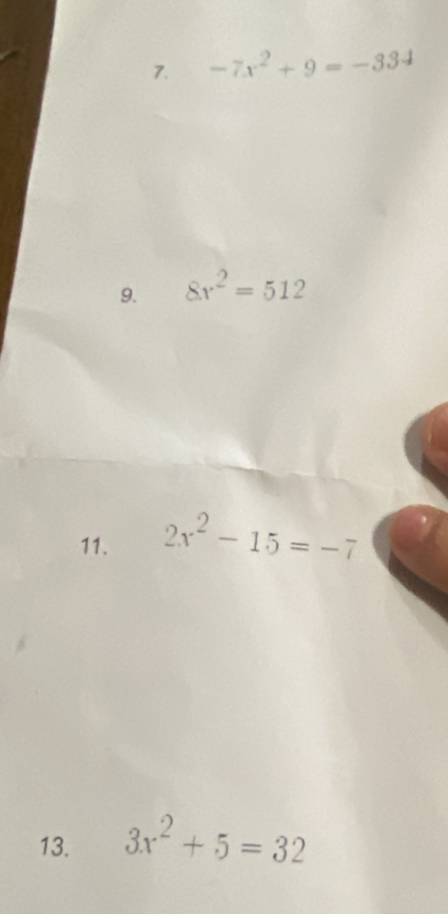 -7x^2+9=-334
9. 8x^2=512
11. 2x^2-15=-7
13. 3x^2+5=32