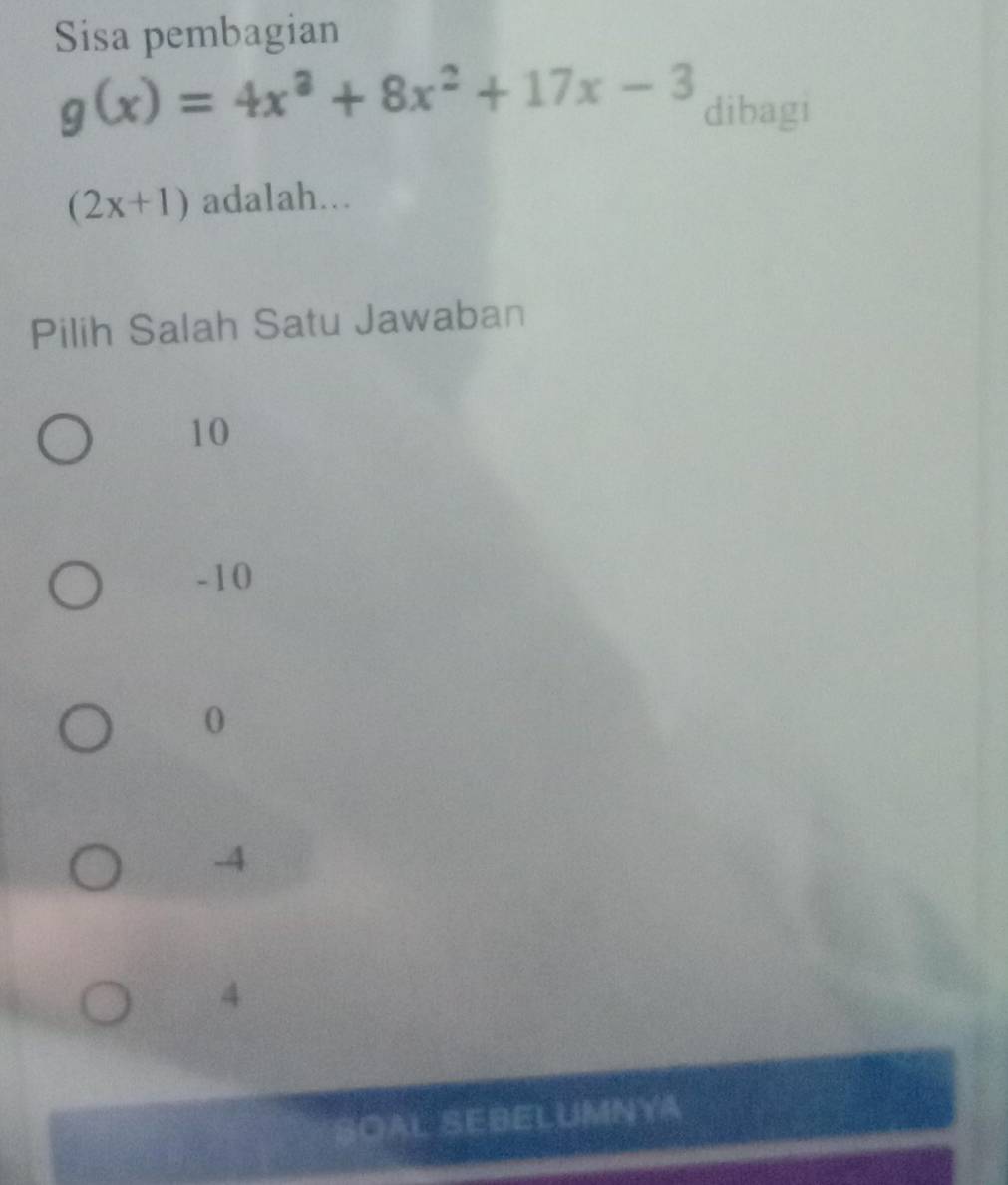 Sisa pembagian
g(x)=4x^3+8x^2+17x-3 dibagi
(2x+1) adalah...
Pilih Salah Satu Jawaban
10
- 10
0
-4
4
SOAL SEBELUMNYA