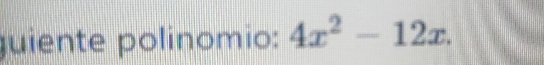 guiente polinomio: 4x^2-12x.