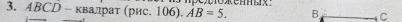 ABCD - квалрат (рис. 106). AB=5. B C