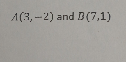 A(3,-2) and B(7,1)