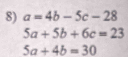 a=4b-5c-28
5a+5b+6c=23
5a+4b=30