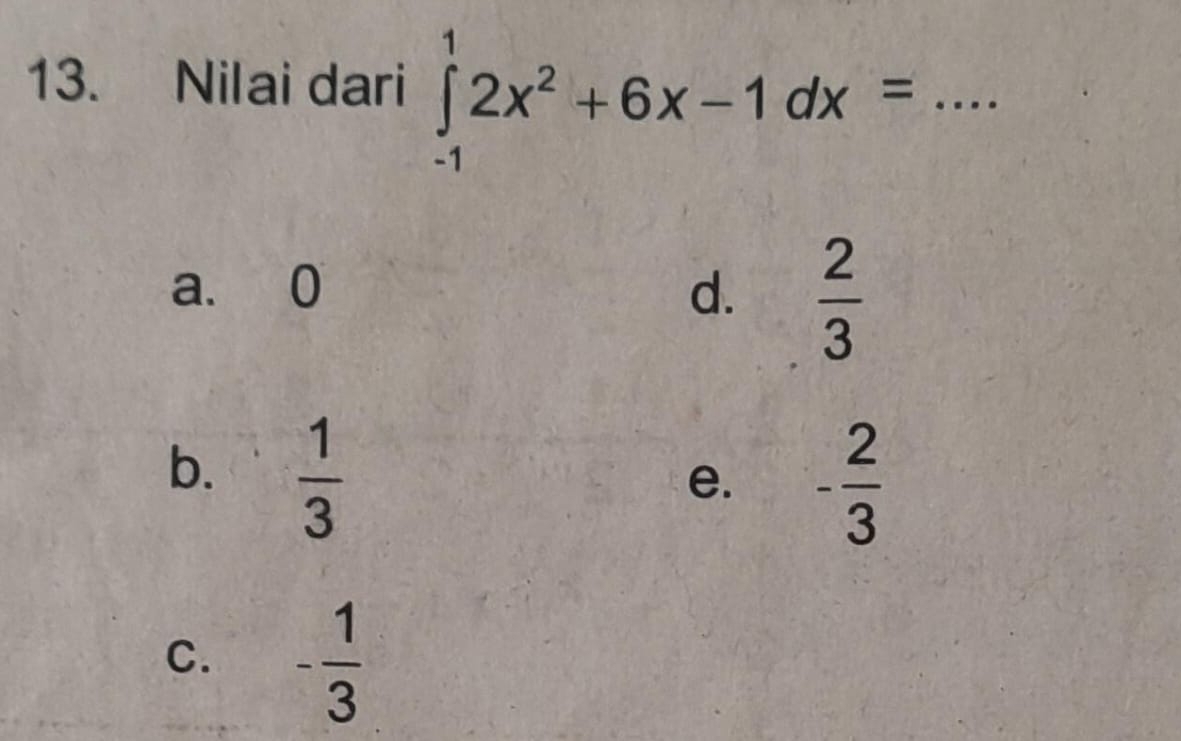 Nilai dari ∈tlimits _(-1)^12x^2+6x-1dx= _
a. 0 d.  2/3 
b.  1/3 
e. - 2/3 
C. - 1/3 