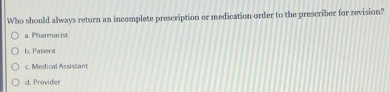 Solved: Who should always return an incomplete prescription or ...