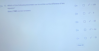 Which of the following binomials can be written as the difference of two x^3+144
equares?
Select TWO correct answers.
x^3-8
x^2-16
z^3+4z
x^2-25
Clear All