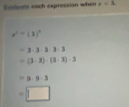 Eentuate each expression when x=3,
x^2=(3)^circ 
=3· 3· 3· 3· 3
=(3-3)-(3-3)· 3
=9· 9· 3
□