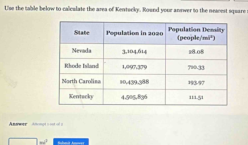 Use the table below to calculate the area of Kentucky. Round your answer to the nearest square :
Answer Attempt 1 out of 2
|mi^2 Submit Answer