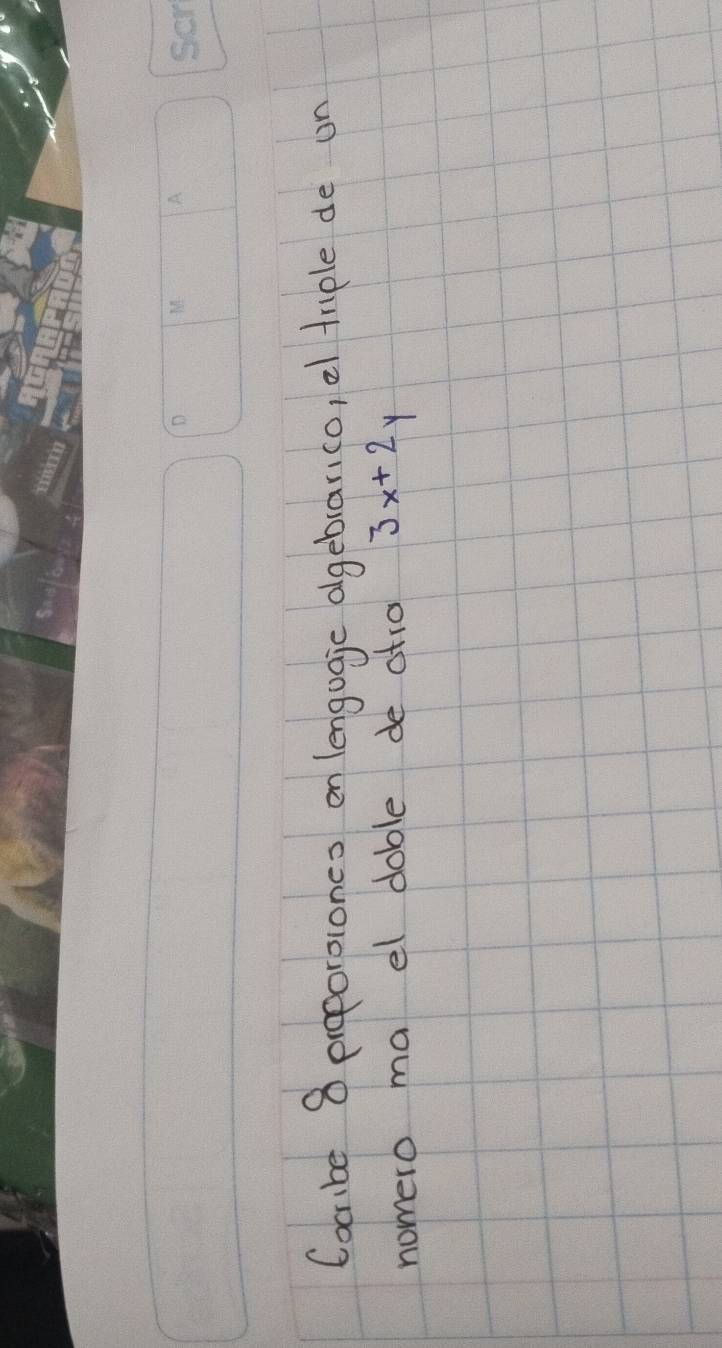 Cacribe 8 proporoloncs on lengugic ageblarico, el triple de on 
nomero ma el doble de atro 3x+2y