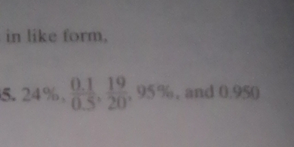 in like form,
5. 24% ,  (0.1)/0.5 ,  19/20 , 95% , and 0.950