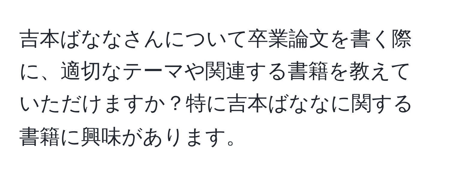 吉本ばななさんについて卒業論文を書く際に、適切なテーマや関連する書籍を教えていただけますか？特に吉本ばななに関する書籍に興味があります。