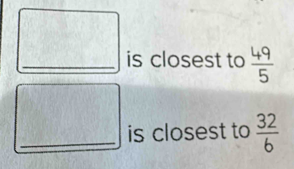 is closest to  49/5 
is closest to  32/6 