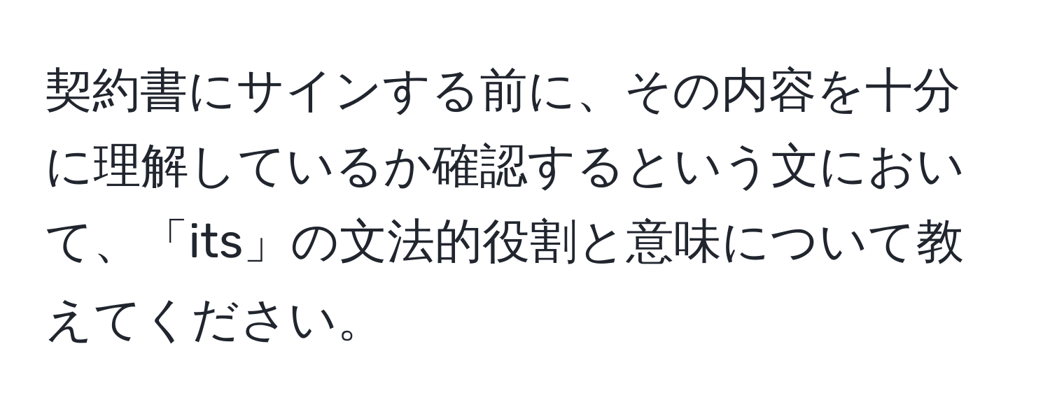 契約書にサインする前に、その内容を十分に理解しているか確認するという文において、「its」の文法的役割と意味について教えてください。