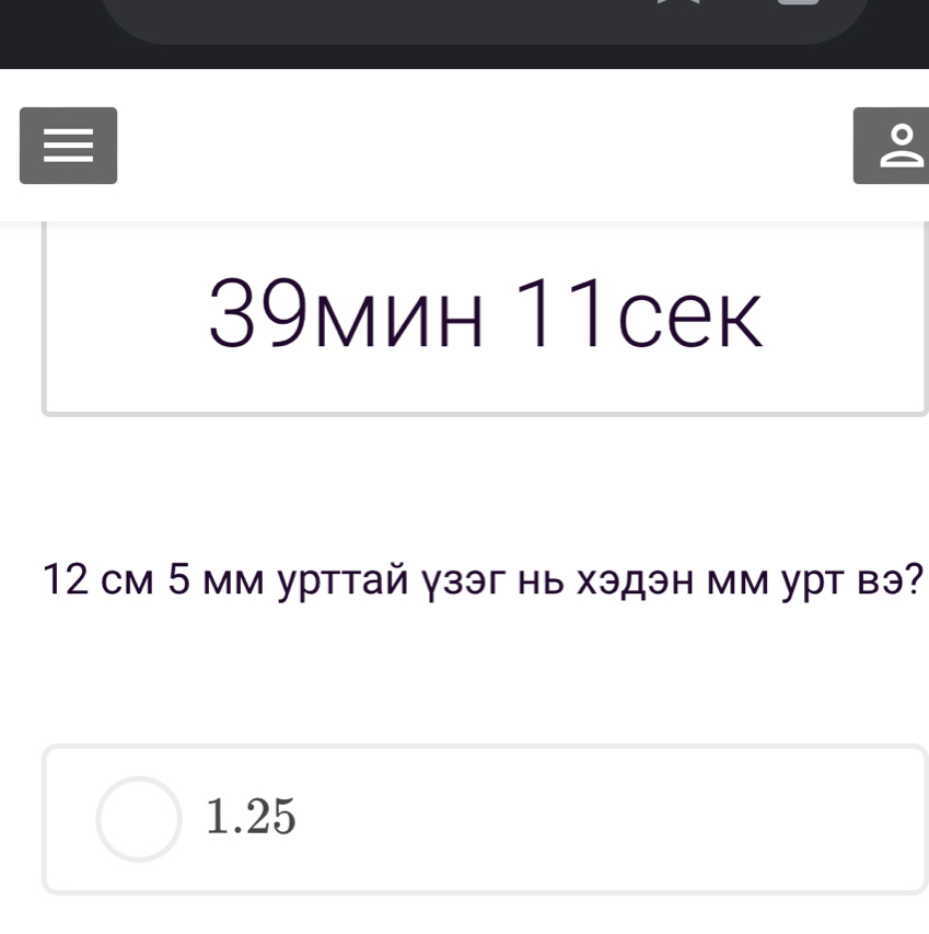 39мин 11сек
12 cм 5 мм урттай γзэг нь хэдэн мм урт вэ?
1.25