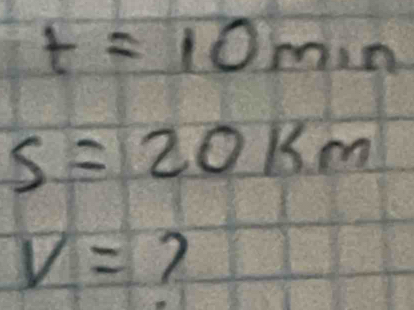 t=10min
s=20km
V= 7