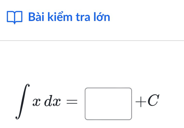 Bài kiểm tra lớn
∈t xdx=□ +C