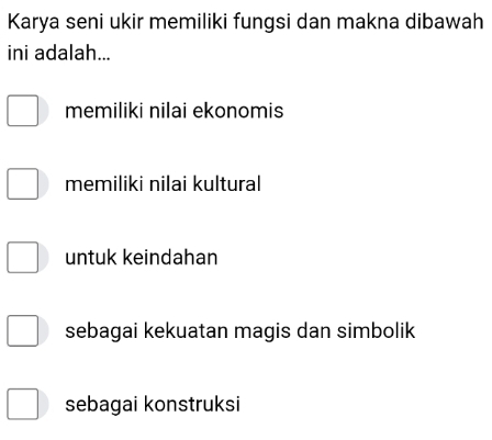 Karya seni ukir memiliki fungsi dan makna dibawah
ini adalah...
memiliki nilai ekonomis
memiliki nilai kultural
untuk keindahan
sebagai kekuatan magis dan simbolik
sebagai konstruksi