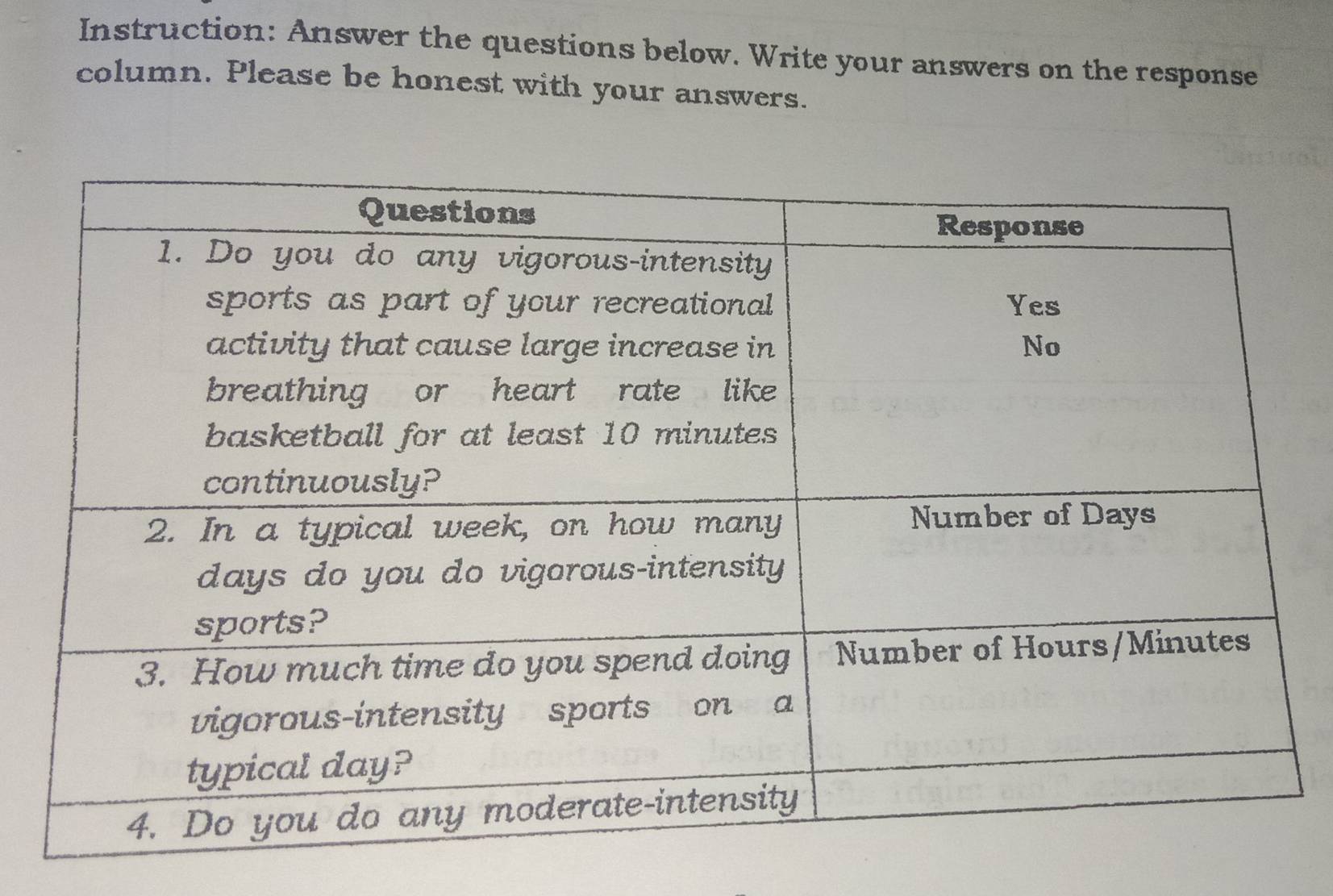 Instruction: Answer the questions below. Write your answers on the response 
column. Please be honest with your answers.