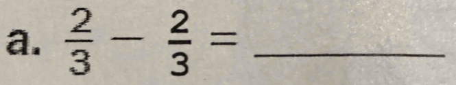  2/3 - 2/3 = _