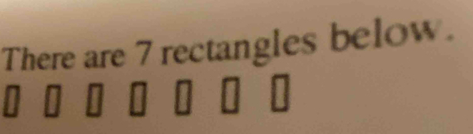 There are 7 rectangles below.